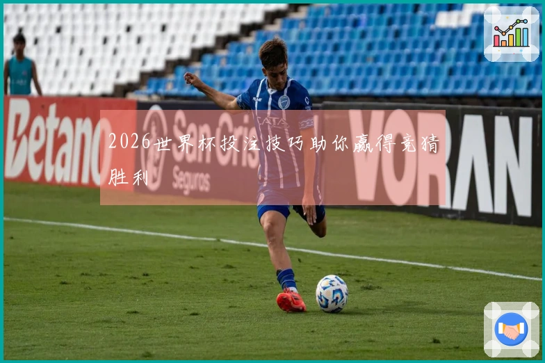 2026世界杯投注技巧助你赢得竞猜胜利